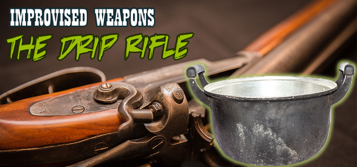 Improvised Weapons The Drip Rifle