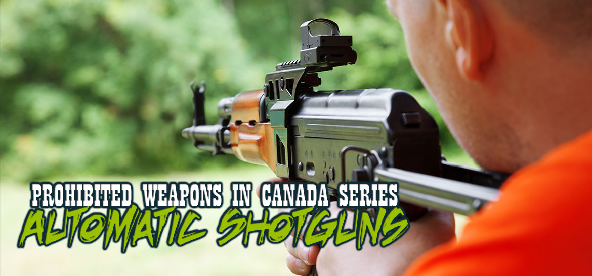 Prohibited Weapons in Canada Series Automatic Shotguns